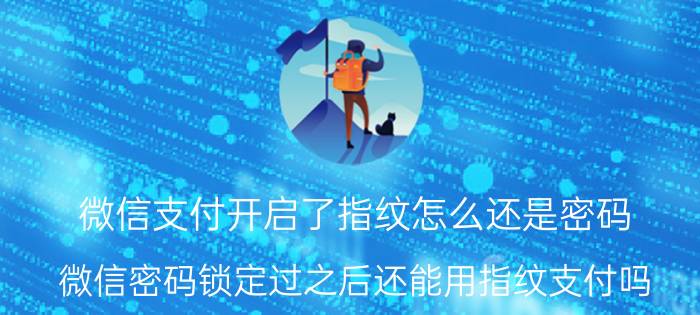 微信支付开启了指纹怎么还是密码 微信密码锁定过之后还能用指纹支付吗？